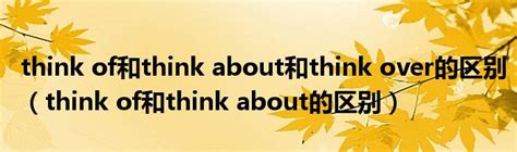 think of和think about和think over的区别（think of和think about的区别）_宁德生活圈