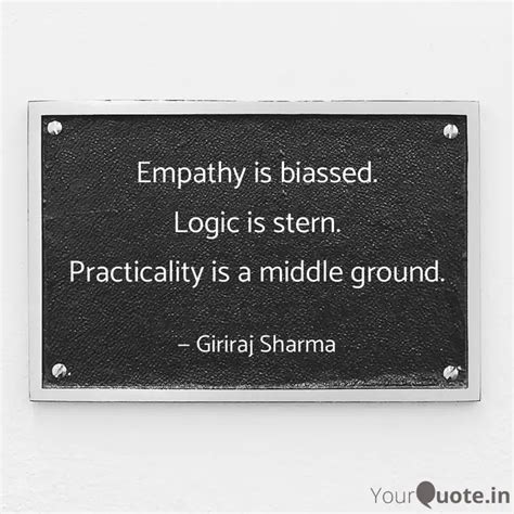 Empathy is biassed. Logic... | Quotes & Writings by Giriraj Sharma ...