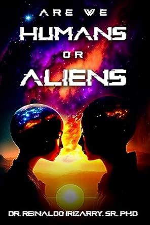 Are we Humans or Aliens? eBook : Irizarry Sr. PhD, Dr. Reinaldo ...