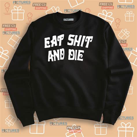 Eat Shit And Die Shirt • Picturestees Clothing LLC
