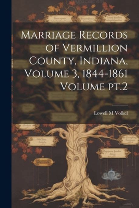 Marriage Records of Vermillion County, Indiana, Volume 3, 1844-1861 ...