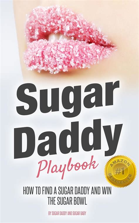 Sugar Daddy Playbook: How to Find A Sugar Daddy and Win the Sugar Bowl ...