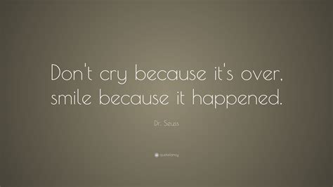 Dr. Seuss Quote: “Don’t cry because it’s over, smile because it happened.”