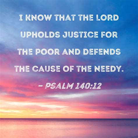 Psalm 140:12 I know that the LORD upholds justice for the poor and ...