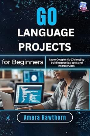 Go Language Projects for Beginners: Learn Google’s Go (Golang) by ...