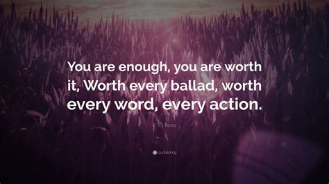 R. YS Perez Quote: "You are enough, you are worth it, Worth every ...