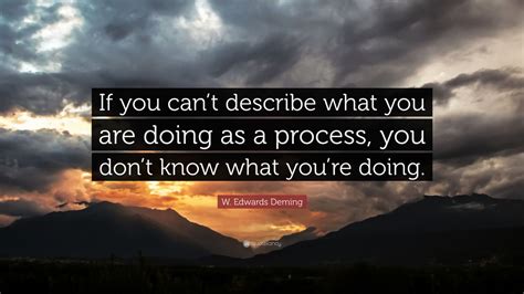 W. Edwards Deming Quote: “If you can’t describe what you are doing as a ...