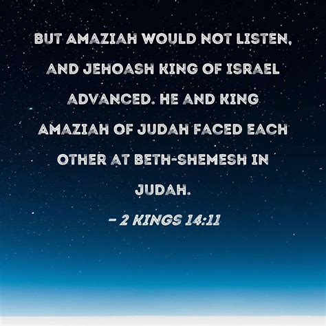 2 Kings 14:11 But Amaziah would not listen, and Jehoash king of Israel ...