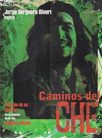 Caminos de che. 40 anos de su muerte, datos ineditos de su vida : Jorge ...