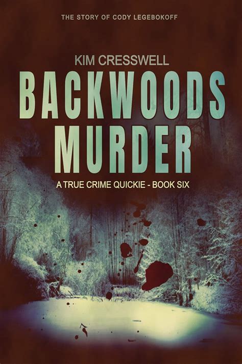 Backwoods Murder: The Story of Cody Legebokoff (A True Crime Quickie ...