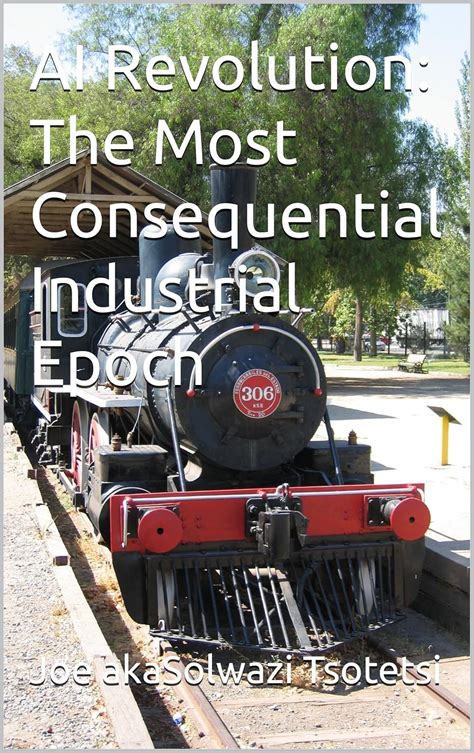 AI Revolution: The Most Consequential Industrial Epoch eBook : Tsotetsi ...