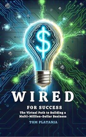 Wired For Success: The Virtual Path to Building a Multi-Million Dollar ...