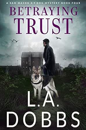 Betraying Trust (A Sam Mason K-9 Dog Mystery Book 4) eBook : Dobbs, L ...