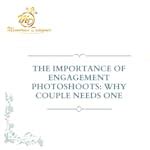 The Importance of Engagement Photoshoots: Why Couple Needs One