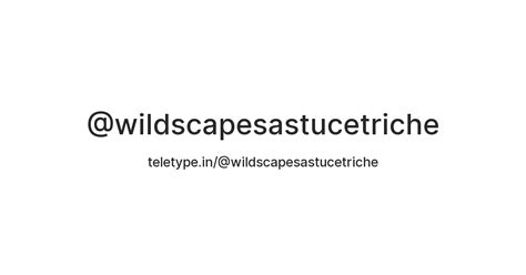 @wildscapesastucetriche — Teletype