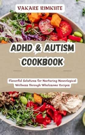 ADHD & AUTISM COOKBOOK: Flavorful Solutions for Nurturing Neurological ...