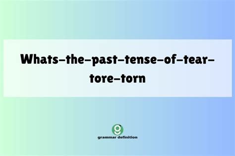 Tear, Tore, Torn: Mastering the Past Tense of "Tear" - Grammar Definition