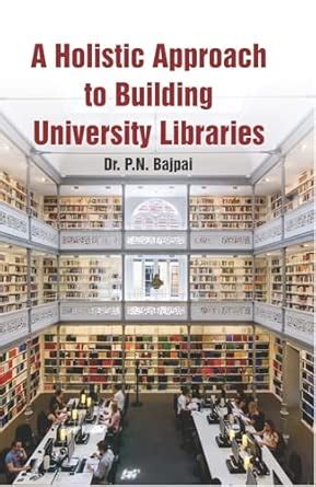 A Holistic Approach to Building University Libraries : Dr. P.N.Bajpai ...