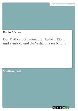 Der Mythos der Freimaurer. Aufbau, Riten und Symbole und das Verhältnis ...