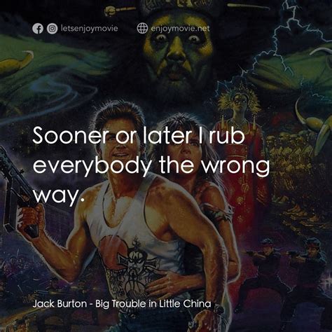 Big Trouble In Little China電影金句 - Jack Burton: Sooner or later I rub ...