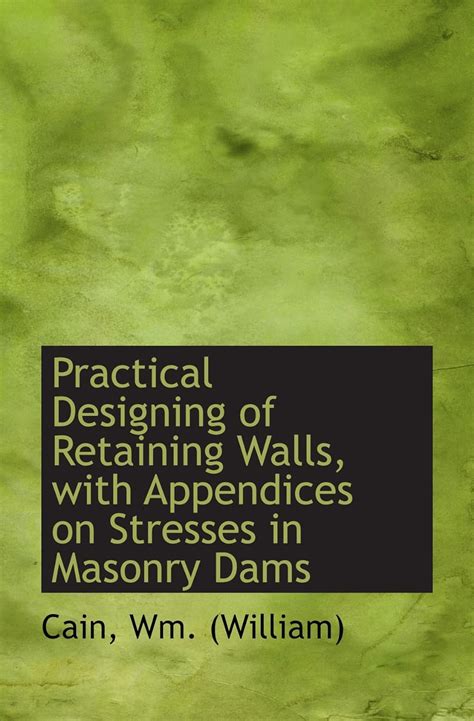Practical Designing of Retaining Walls, with Appendices on Stresses in ...