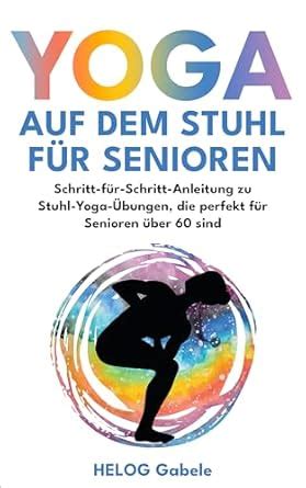 YOGA AUF DEM STUHL FÜR SENIOREN: Schritt-für-Schritt-Anleitung zu Stuhl ...