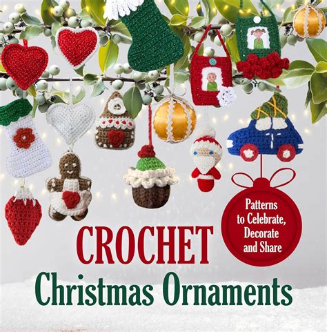 Crochet Christmas Ornaments: Patterns to Celebrate, Decorate, and Share ...