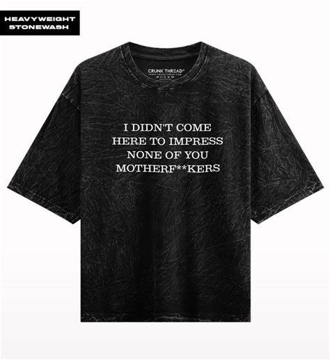 I didn't come here to impress Stone Washed Oversized T-shirt – Crunk Thread