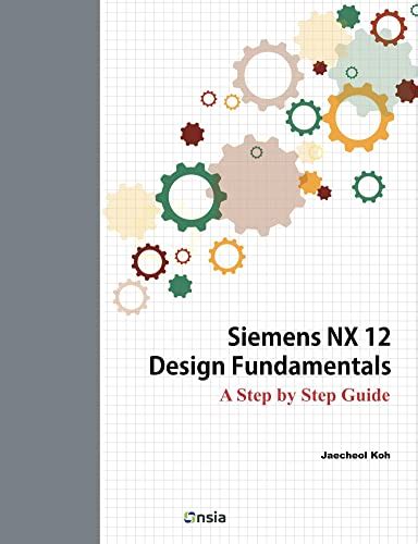 Siemens NX 12 Design Fundamentals: A Step by Step Guide eBook : Koh ...
