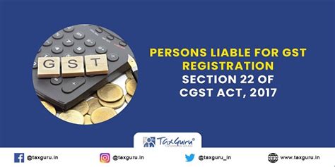 Persons liable for GST registration – Section 22 of CGST Act, 2017