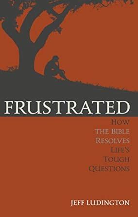 Frustrated: How the Bible Resolves Life's Tough Questions eBook ...
