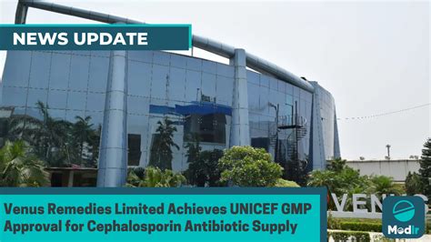 Venus Remedies Limited Achieves UNICEF GMP Approval for Cephalosporin ...