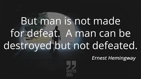 Quote by Ernest Hemingway: A Man Can Be Destroyed But Not Defeated ...