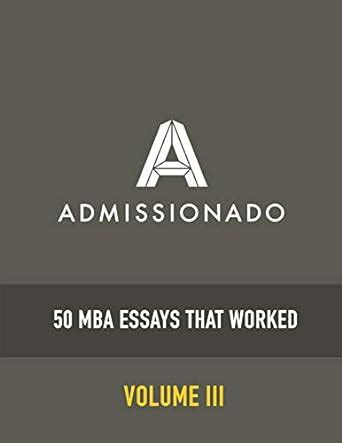 50 MBA Essays That Worked, Volume 3 eBook : Admissionado, Orenstein ...
