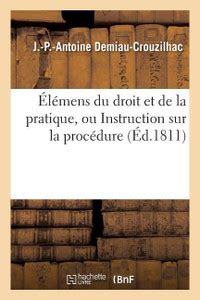 Elemens Du Droit Et de la Pratique, Ou Instruction Sur La Procedure ...