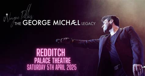 THE GEORGE MICHAEL LEGACY FEATURING WAYNE DILKS, The Palace Theatre ...
