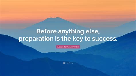 Alexander Graham Bell Quote: “Before anything else, preparation is the ...