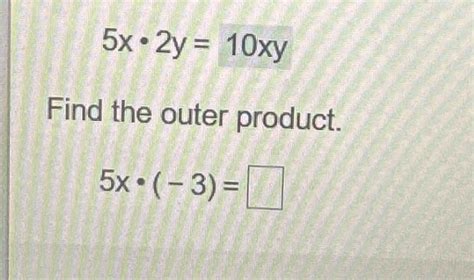 Solved 5x*2y=10xyFind the outer product.5x*(-3)= | Chegg.com