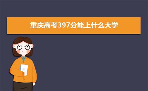 2023重庆高考397分能上什么大学,高考397分左右可以上的学校有哪些