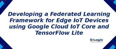 Developing a Federated Learning Framework for Edge IoT | S-Logix