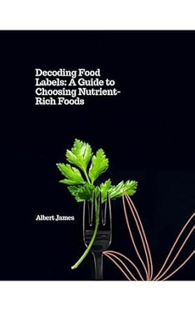 Decoding Food Labels.: A Gide to Choosing Nutrient-Rich Foods, (The ...
