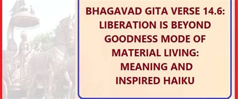 BHAGAVAD GITA VERSE 14.6: LIBERATION IS BEYOND GOODNESS MODE OF ...