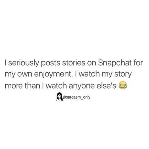 I seriously posts stories on Snapchat for my own enjoyment. I watch my ...