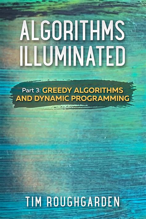 Algorithms Illuminated (Part 3): Greedy Algorithms and Dynamic ...