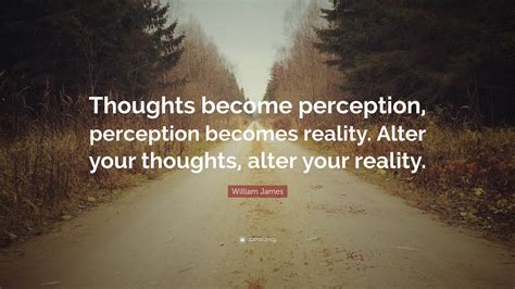 William James Quote: “Thoughts become perception, perception becomes ...