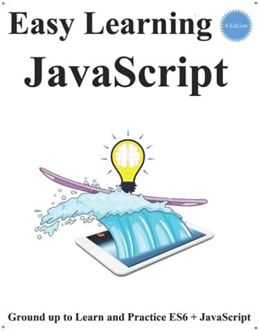 Easy Learning JavaScript (4 Edition): Ground up to Learn and Practice ...