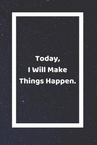 Today I Will Make Things Happen: Buy Today I Will Make Things Happen by ...