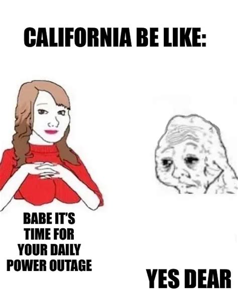 CALIFORNIA BE LIKE:; BABE IT'S TIME FOR YOUR DAILY POWER OUTAGE; YES ...