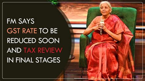 GST Rate to be Reduced Soon; Rationalisation and Tax Review in Final ...