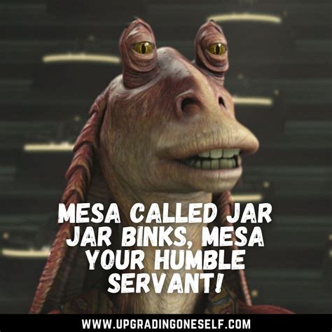 Top 15 Best Quotes From Jar Jar Binks Of Star Wars - Upgrading Oneself
